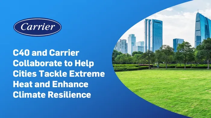 C40 and Carrier Partner to Combat Extreme Heat with Sustainable Cooling Initiatives