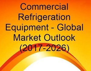 Commercial Refrigeration Equipment - Global Market Outlook (2017-2026)