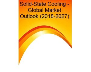 Solid-State Cooling – Global Market Outlook (2018-2027)