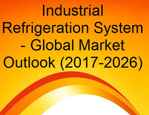 Industrial Refrigeration System – Global Market Outlook (2017-2026)