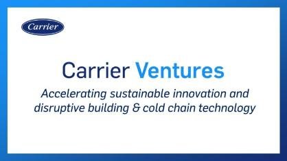 Carrier Launches Corporate Venture Capital Group to Accelerate Sustainable Innovation and Disruptive Building & Cold Chain Technology