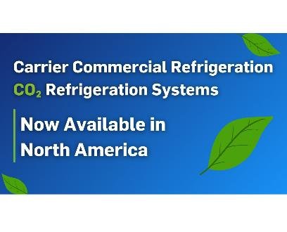 Carrier Commercial Refrigeration Sustainable CO2 Refrigeration Systems Now Available in North America
